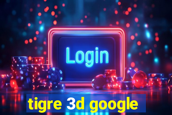 tigre 3d google