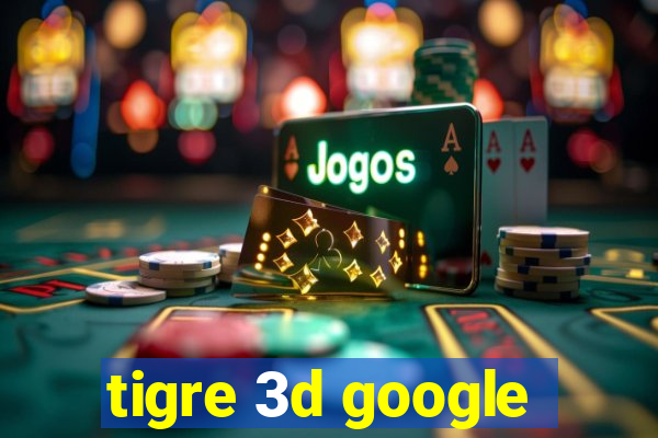 tigre 3d google