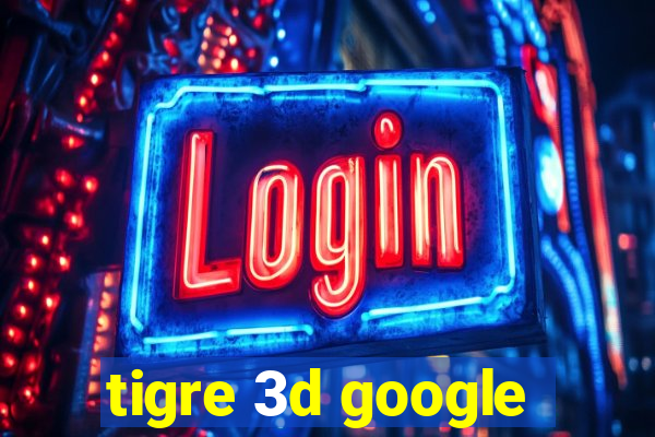 tigre 3d google