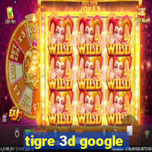 tigre 3d google