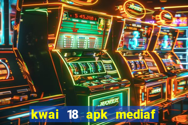 kwai 18 apk mediaf  re