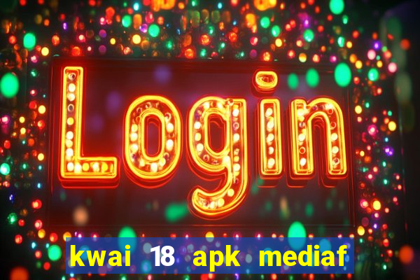 kwai 18 apk mediaf  re