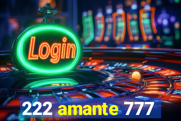 222 amante 777