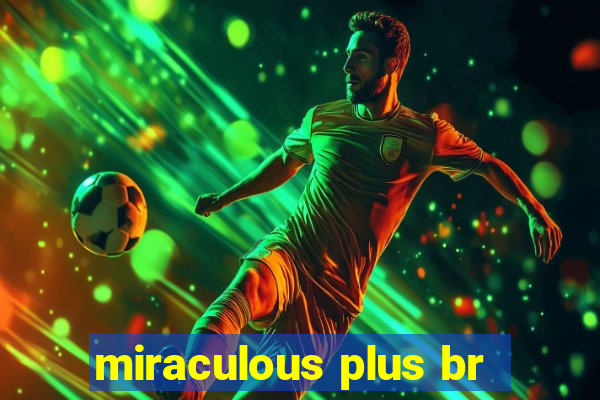 miraculous plus br