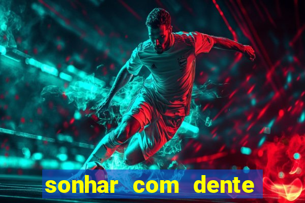 sonhar com dente caindo no jogo do bicho