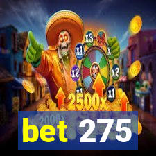 bet 275