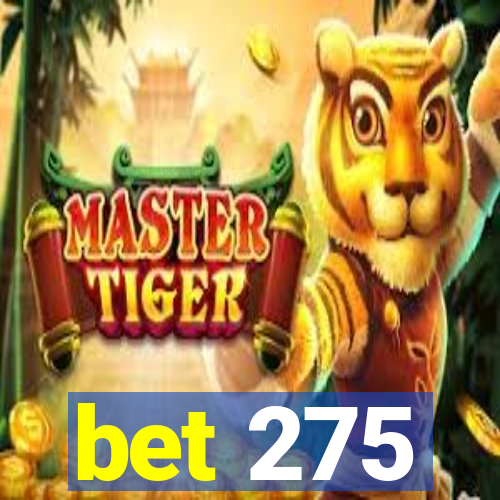 bet 275