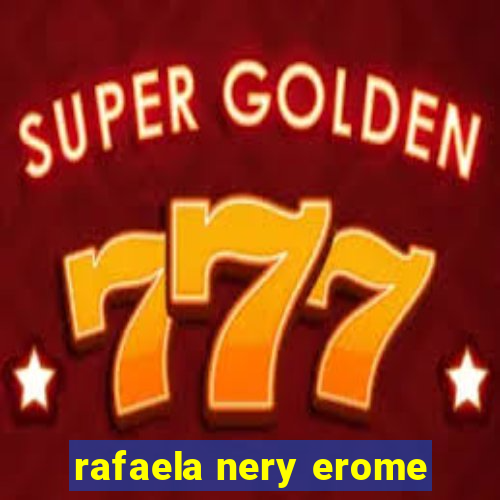 rafaela nery erome