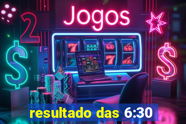 resultado das 6:30