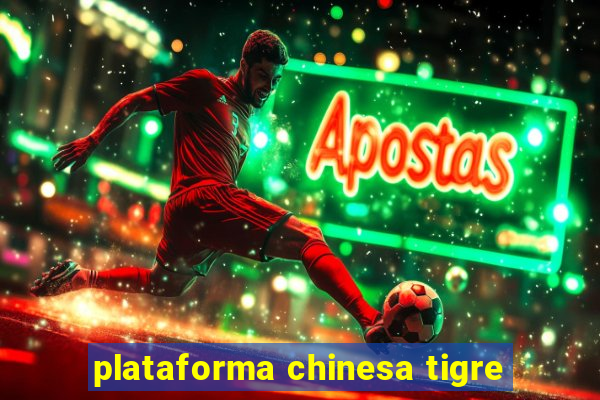 plataforma chinesa tigre