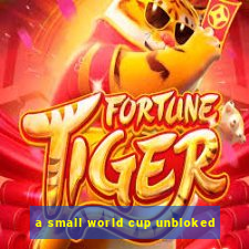 a small world cup unbloked