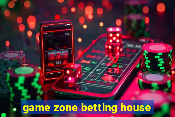 game zone betting house