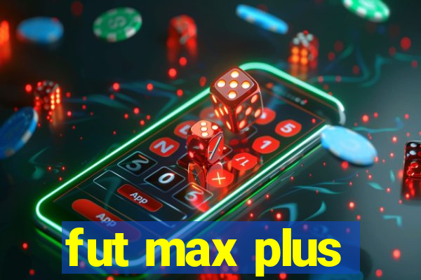 fut max plus