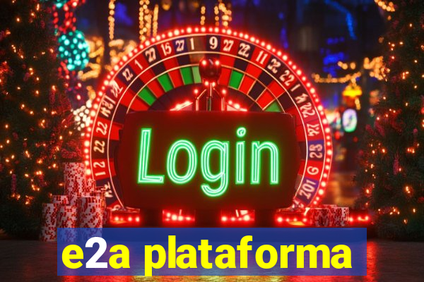 e2a plataforma