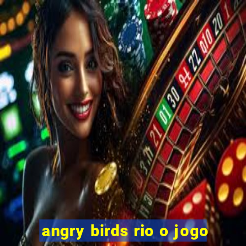 angry birds rio o jogo