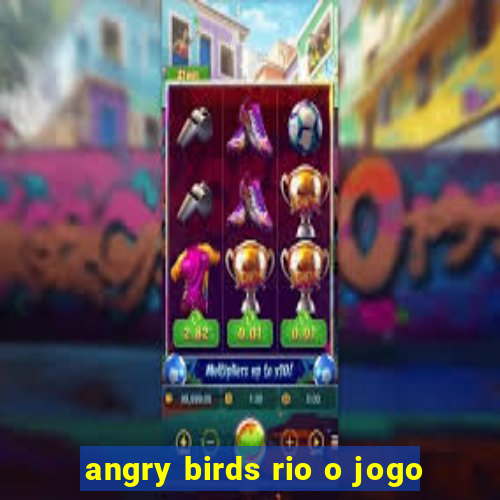 angry birds rio o jogo