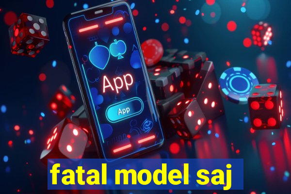 fatal model saj