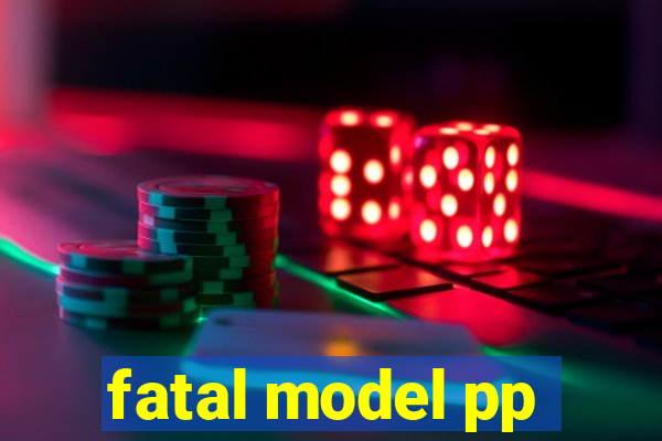 fatal model pp