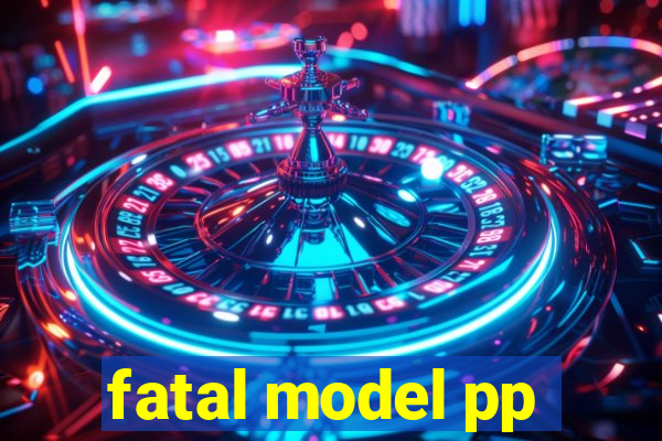 fatal model pp