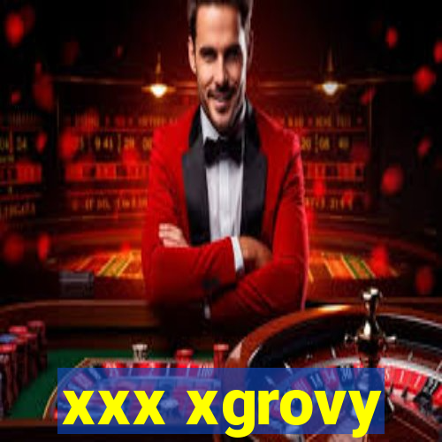 xxx xgrovy