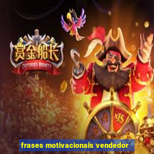 frases motivacionais vendedor