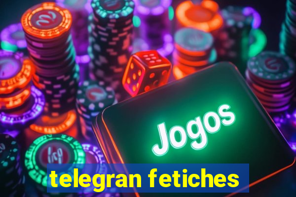 telegran fetiches