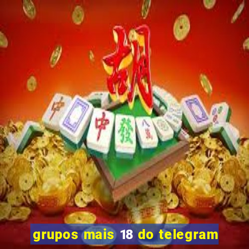 grupos mais 18 do telegram