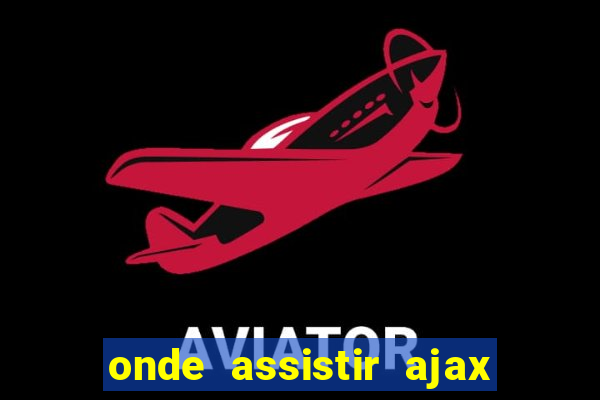 onde assistir ajax x fortuna sittard