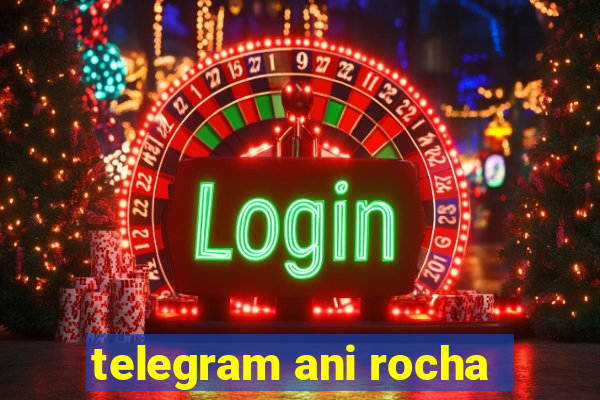 telegram ani rocha