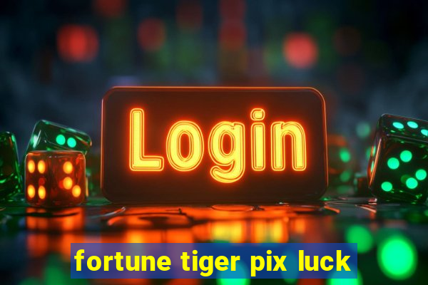 fortune tiger pix luck