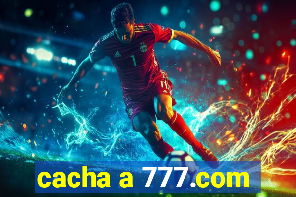 cacha a 777.com