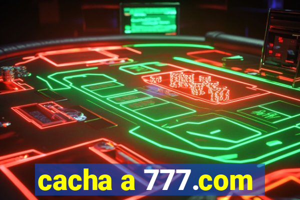 cacha a 777.com