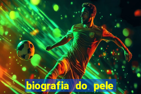 biografia do pele jogador de futebol