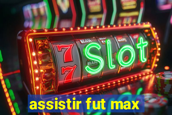 assistir fut max