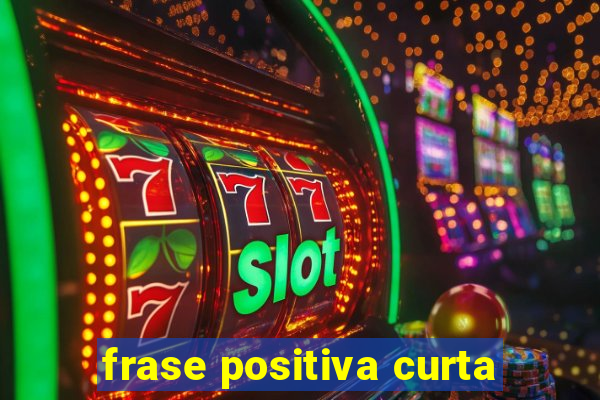 frase positiva curta