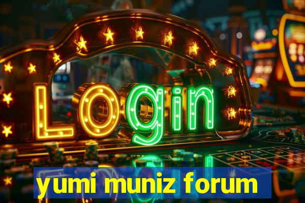 yumi muniz forum