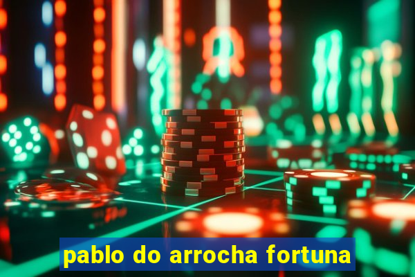 pablo do arrocha fortuna