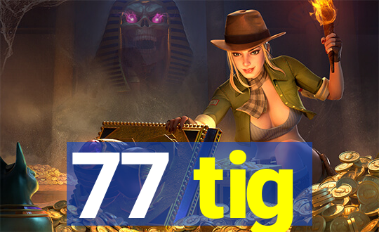 77 tig