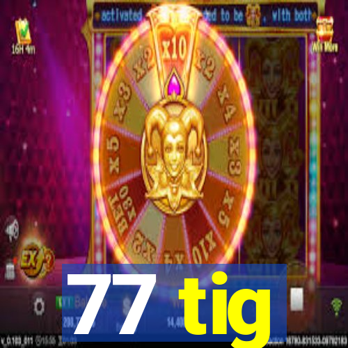 77 tig