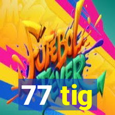 77 tig