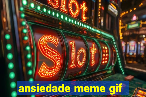 ansiedade meme gif