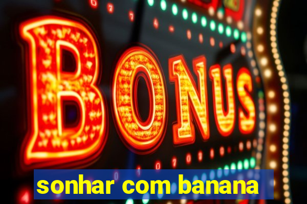 sonhar com banana