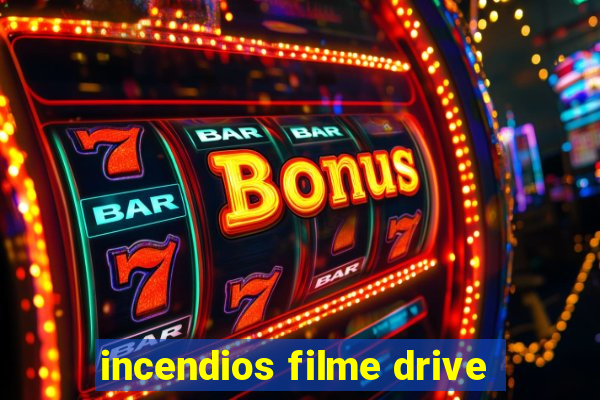 incendios filme drive