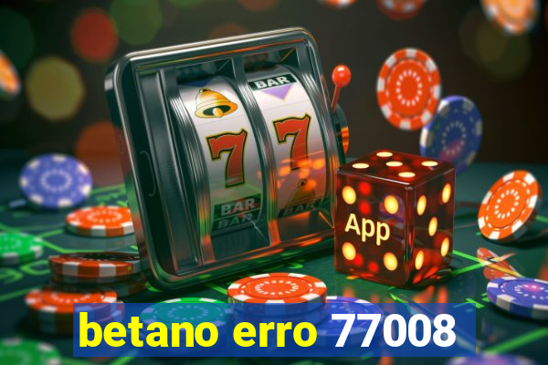 betano erro 77008