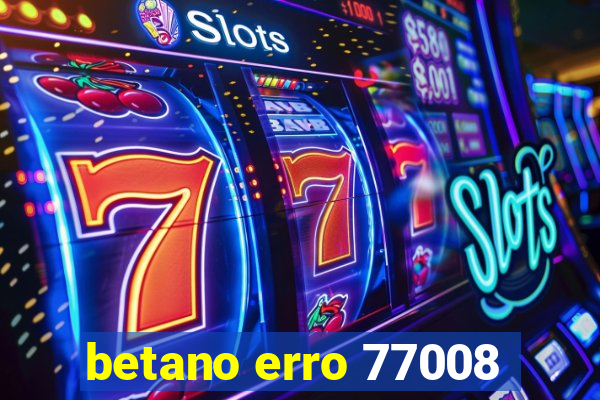 betano erro 77008