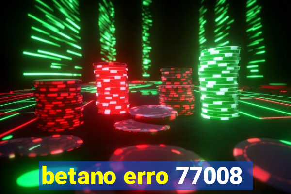 betano erro 77008