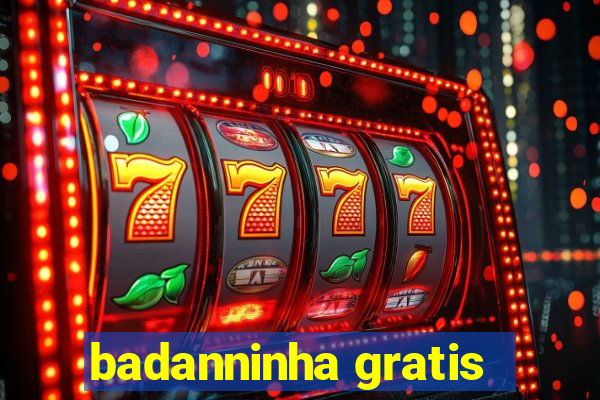 badanninha gratis