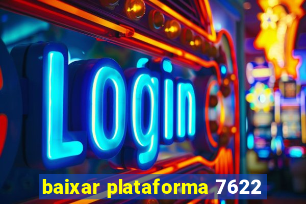 baixar plataforma 7622