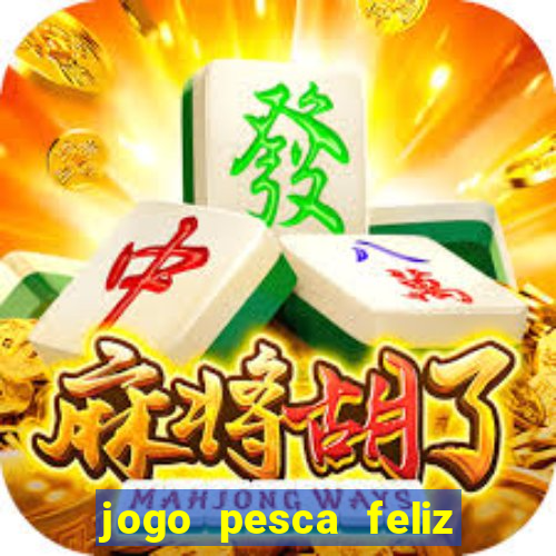 jogo pesca feliz que ganha dinheiro