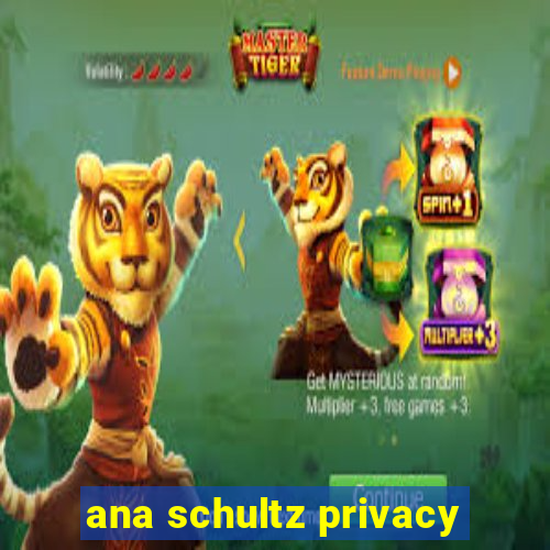 ana schultz privacy